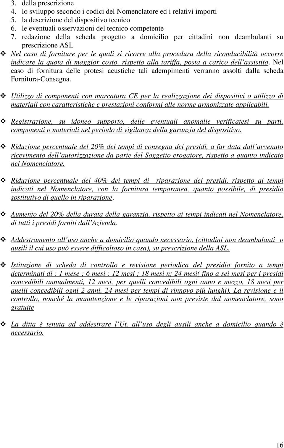 quota di maggior costo, rispetto alla tariffa, posta a carico dell assistito. Nel caso di fornitura delle protesi acustiche tali adempimenti verranno assolti dalla scheda Fornitura-Consegna.