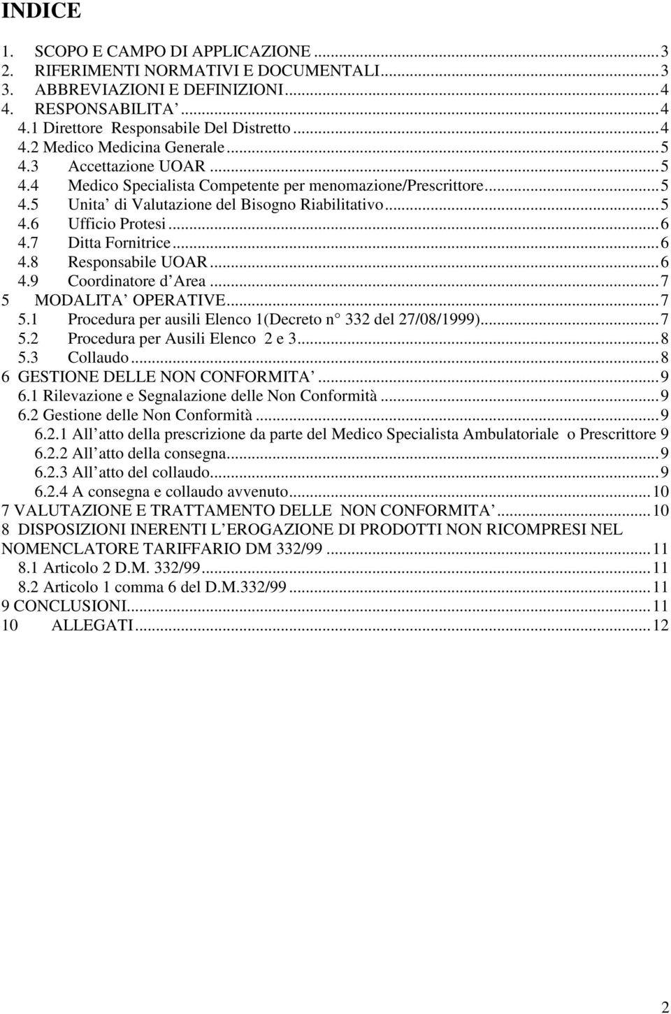 7 Ditta Fornitrice... 6 4.8 Responsabile UOAR... 6 4.9 Coordinatore d Area... 7 5 MODALITA OPERATIVE... 7 5.1 Procedura per ausili Elenco 1(Decreto n 332 del 27/08/1999)... 7 5.2 Procedura per Ausili Elenco 2 e 3.