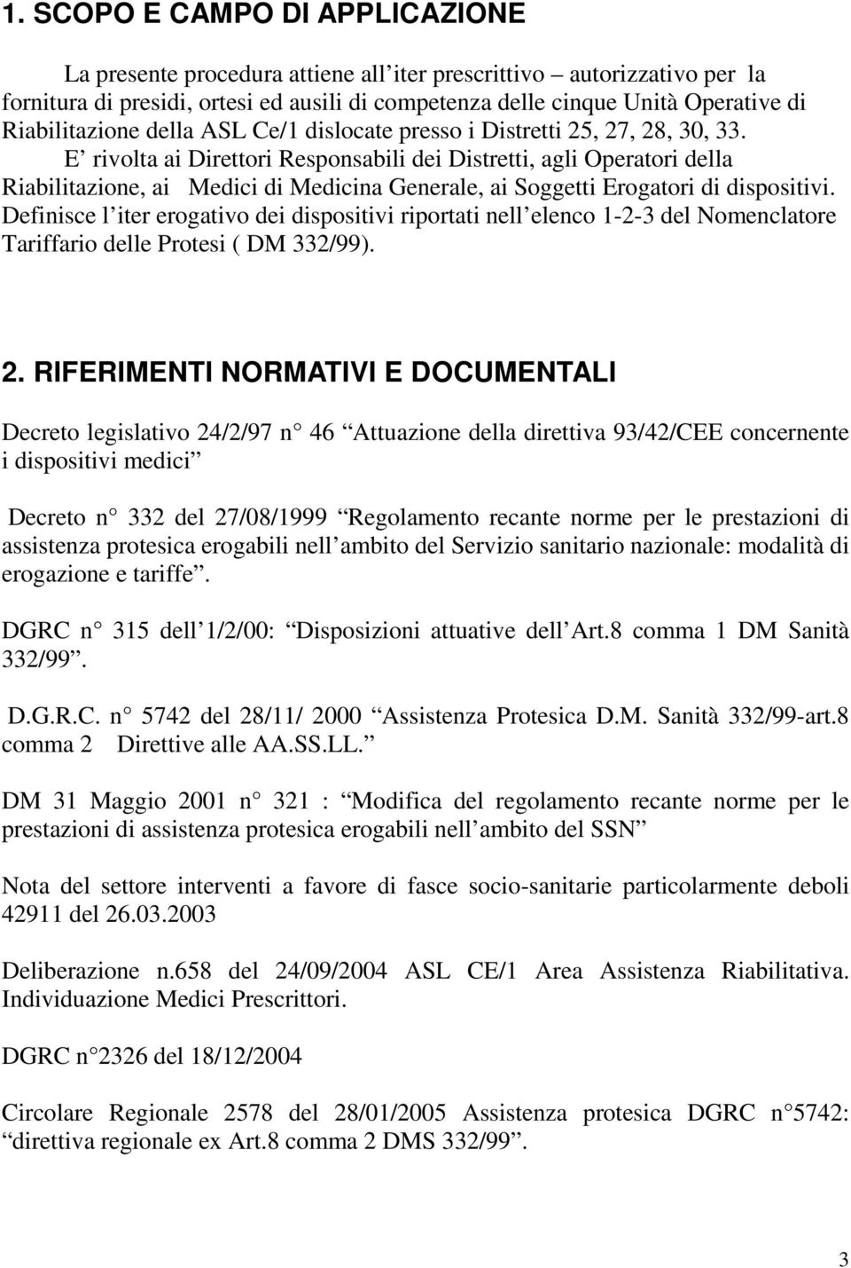 E rivolta ai Direttori Responsabili dei Distretti, agli Operatori della Riabilitazione, ai Medici di Medicina Generale, ai Soggetti Erogatori di dispositivi.