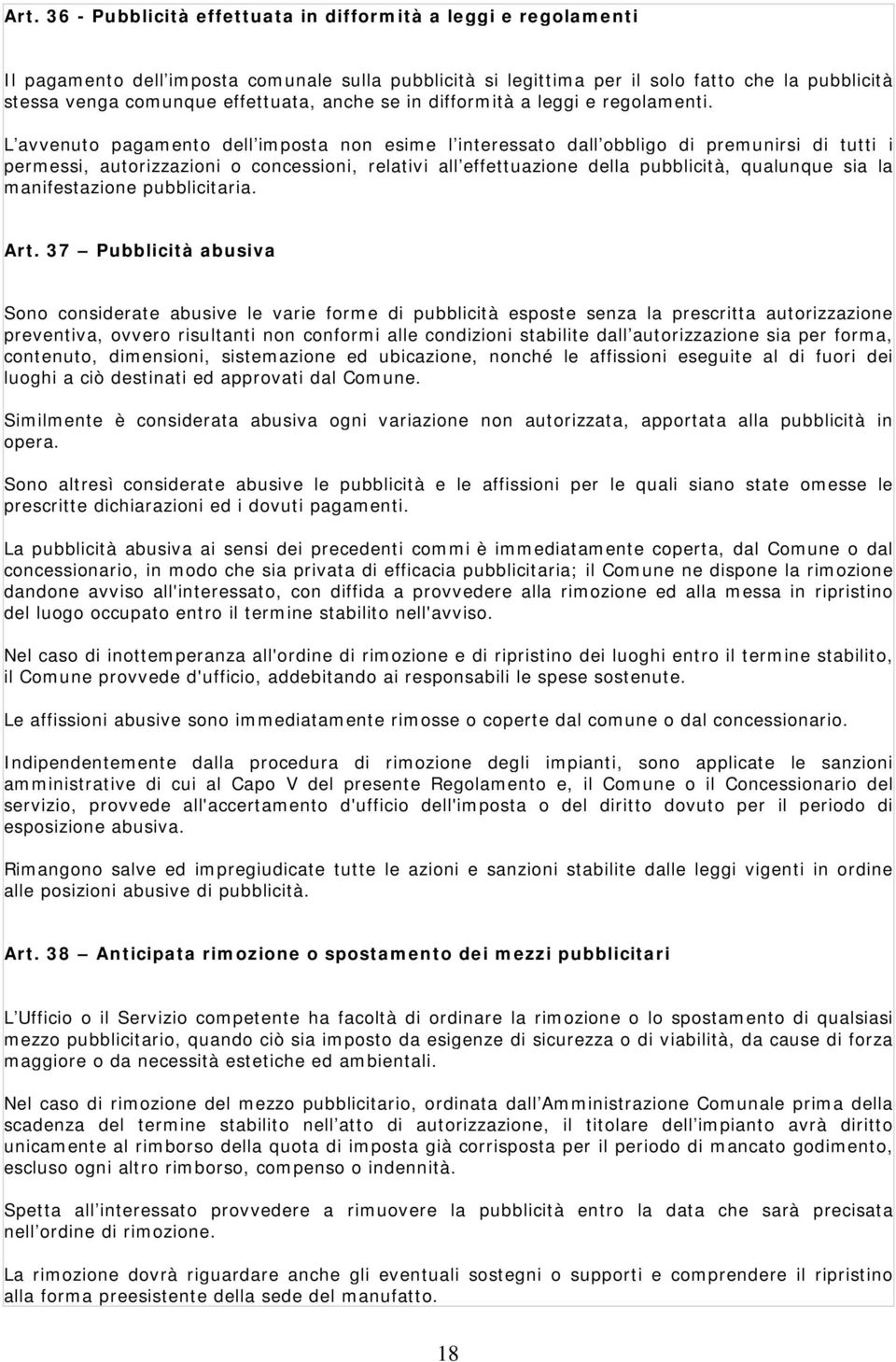 L avvenuto pagamento dell imposta non esime l interessato dall obbligo di premunirsi di tutti i permessi, autorizzazioni o concessioni, relativi all effettuazione della pubblicità, qualunque sia la