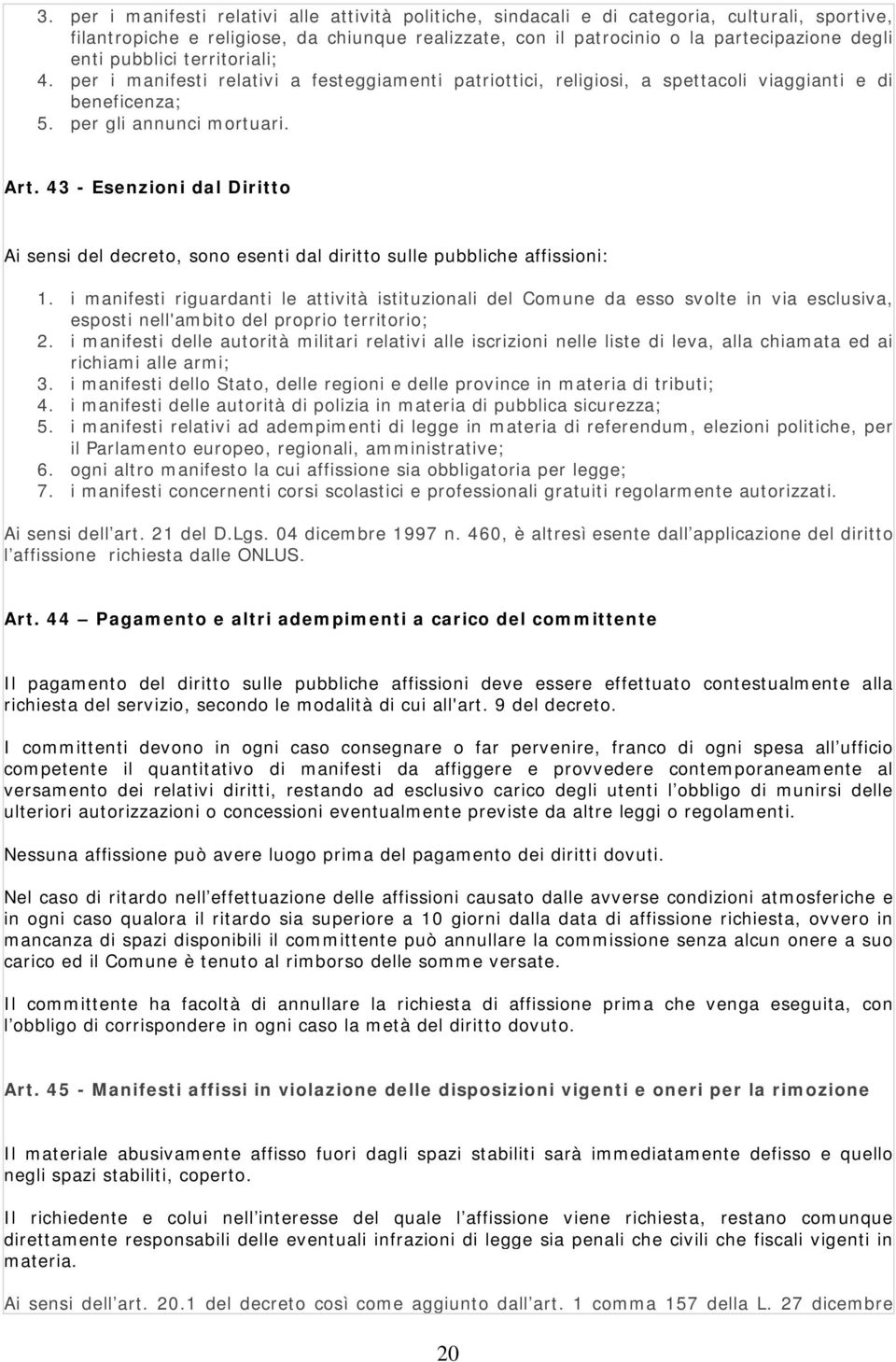 43 - Esenzioni dal Diritto Ai sensi del decreto, sono esenti dal diritto sulle pubbliche affissioni: 1.