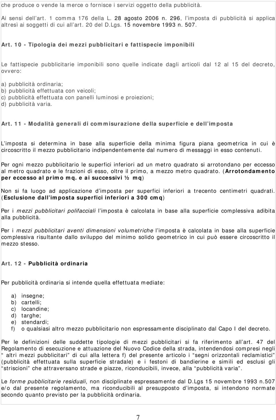 10 - Tipologia dei mezzi pubblicitari e fattispecie imponibili Le fattispecie pubblicitarie imponibili sono quelle indicate dagli articoli dal 12 al 15 del decreto, ovvero: a) pubblicità ordinaria;