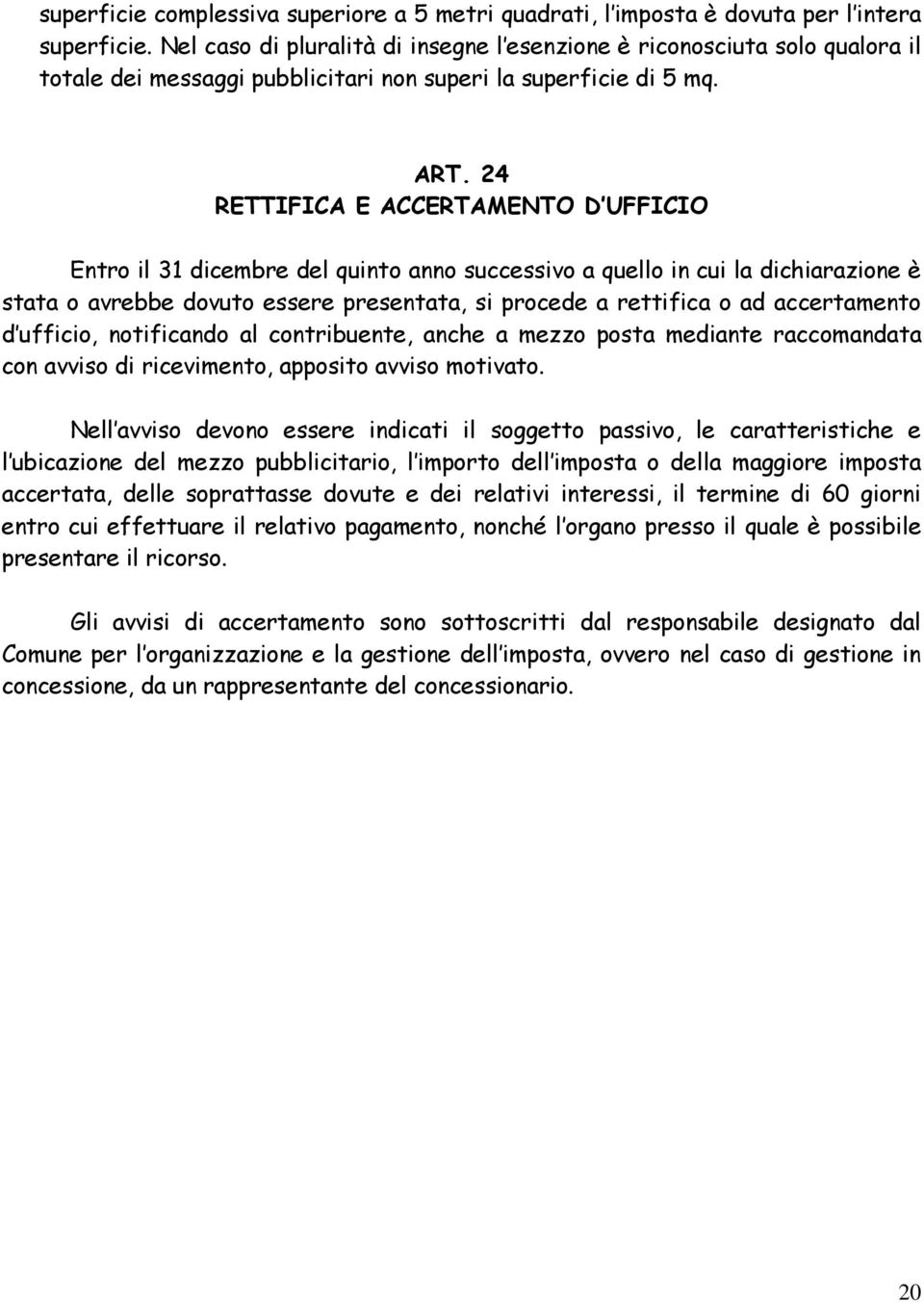 24 RETTIFICA E ACCERTAMENTO D UFFICIO Entro il 31 dicembre del quinto anno successivo a quello in cui la dichiarazione è stata o avrebbe dovuto essere presentata, si procede a rettifica o ad