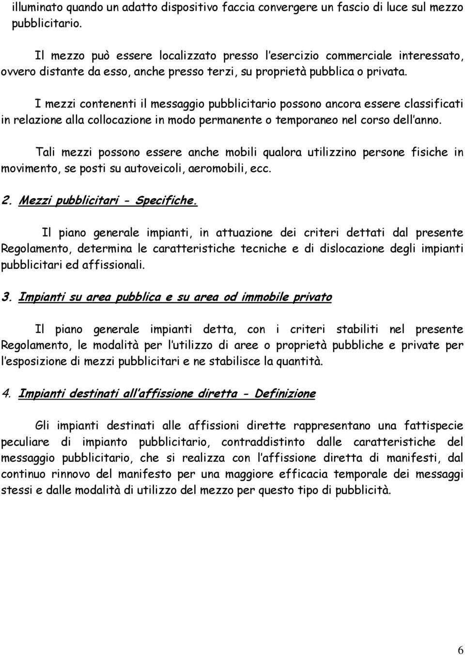 I mezzi contenenti il messaggio pubblicitario possono ancora essere classificati in relazione alla collocazione in modo permanente o temporaneo nel corso dell anno.