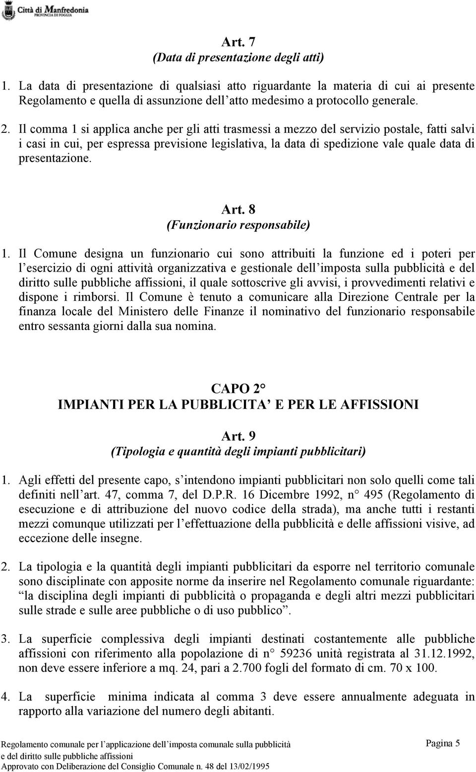 Il comma 1 si applica anche per gli atti trasmessi a mezzo del servizio postale, fatti salvi i casi in cui, per espressa previsione legislativa, la data di spedizione vale quale data di presentazione.