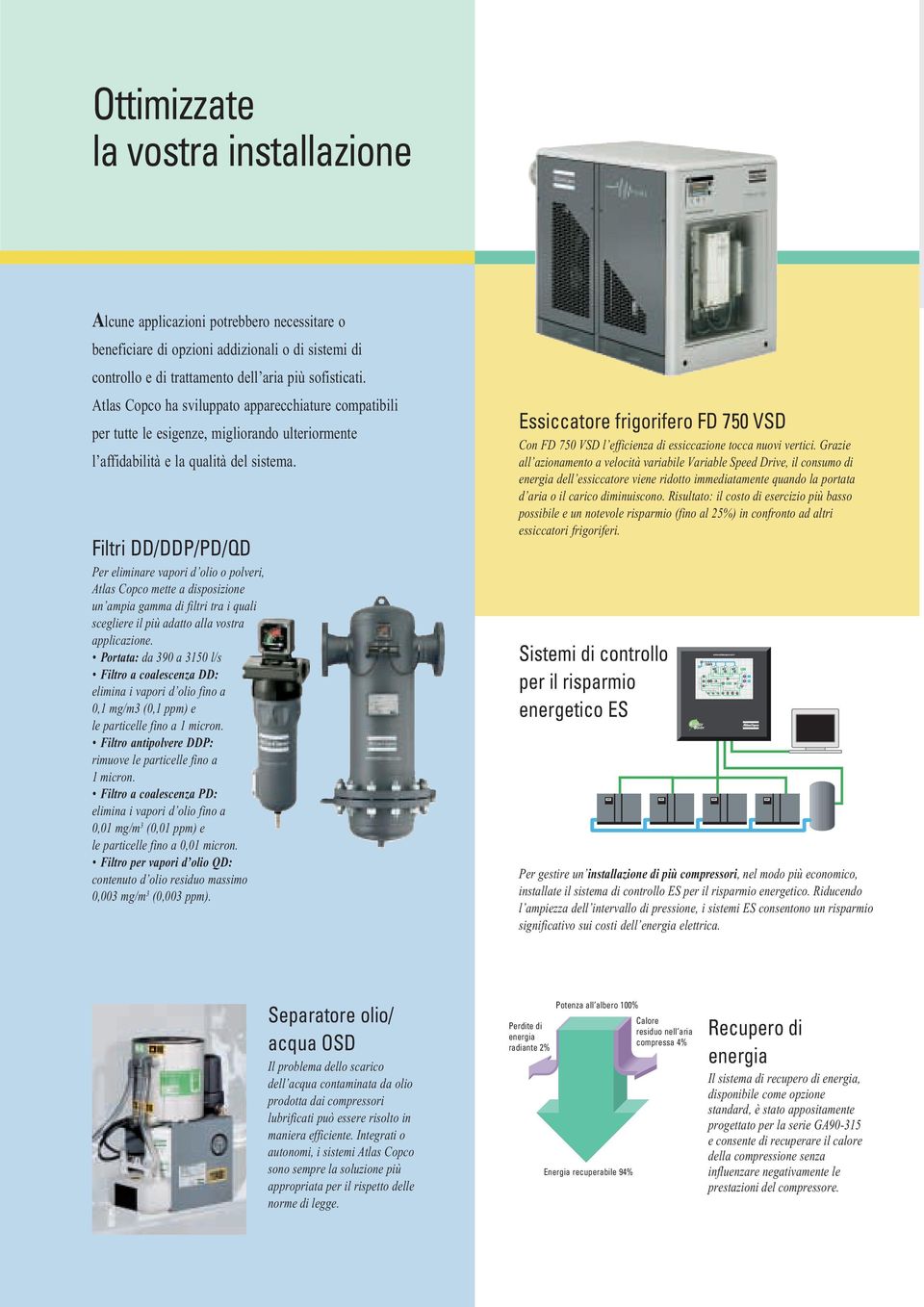 Filtri DD/DDP/PD/QD Per eliminare vapori d olio o polveri, Atlas Copco mette a disposizione un ampia gamma di filtri tra i quali scegliere il più adatto alla vostra applicazione.