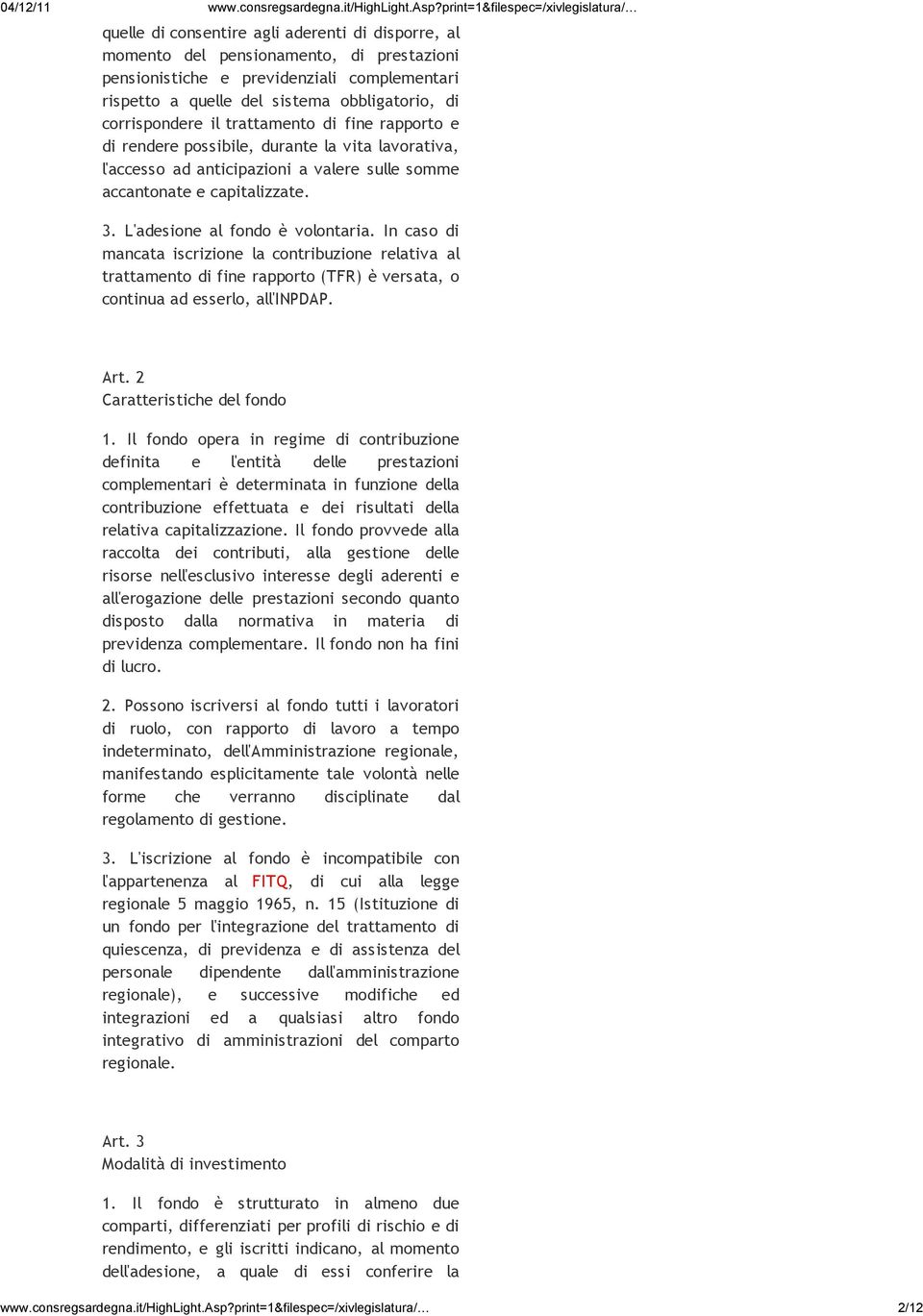 In caso di mancata iscrizione la contribuzione relativa al trattamento di fine rapporto (TFR) è versata, o continua ad esserlo, all'inpdap. Art. 2 Caratteristiche del fondo 1.