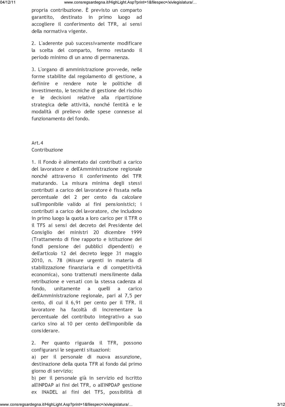 L'organo di amministrazione provvede, nelle forme stabilite dal regolamento di gestione, a definire e rendere note le politiche di investimento, le tecniche di gestione del rischio e le decisioni