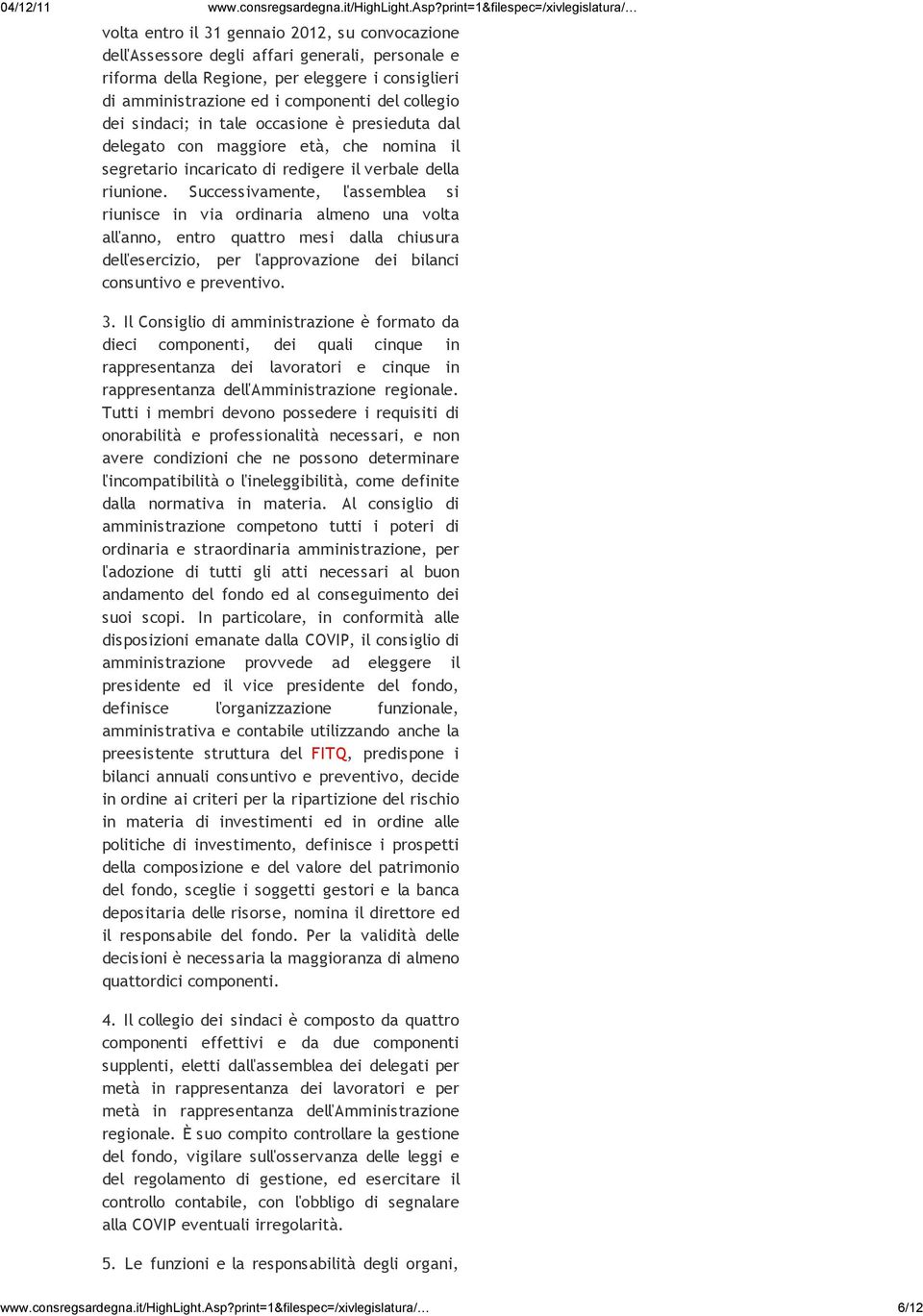 Successivamente, l'assemblea si riunisce in via ordinaria almeno una volta all'anno, entro quattro mesi dalla chiusura dell'esercizio, per l'approvazione dei bilanci consuntivo e preventivo. 3.