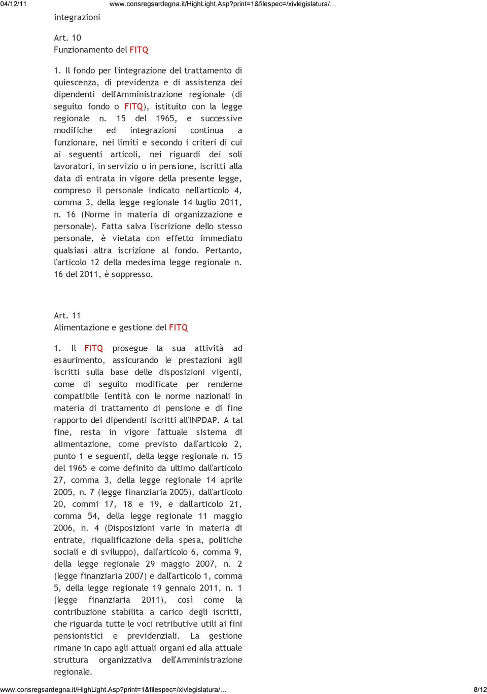 15 del 1965, e successive modifiche ed integrazioni continua a funzionare, nei limiti e secondo i criteri di cui ai seguenti articoli, nei riguardi dei soli lavoratori, in servizio o in pensione,