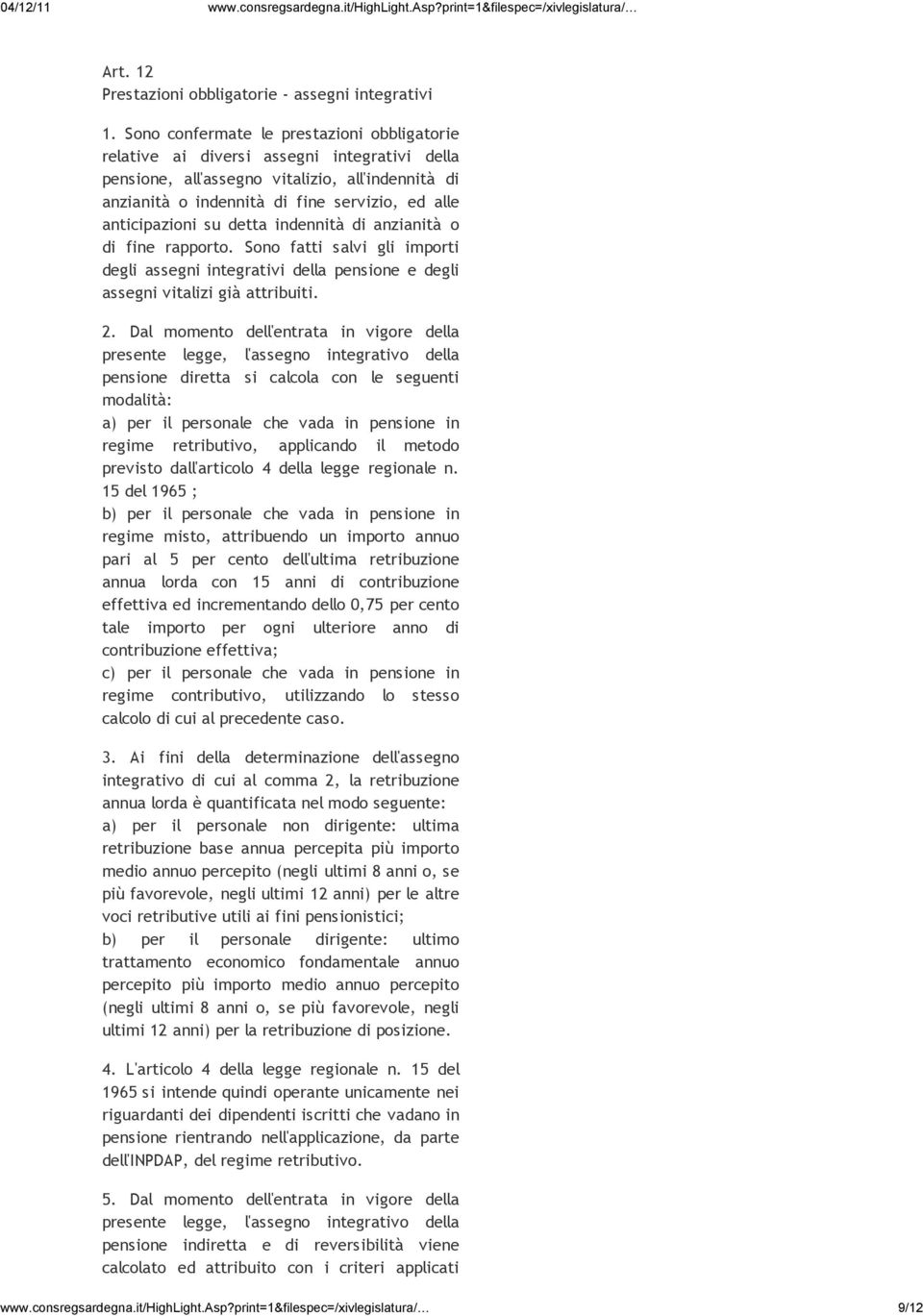 anticipazioni su detta indennità di anzianità o di fine rapporto. Sono fatti salvi gli importi degli assegni integrativi della pensione e degli assegni vitalizi già attribuiti. 2.