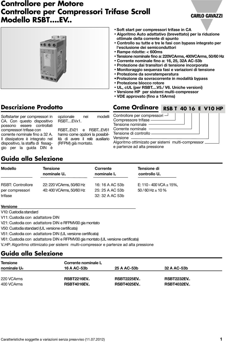 esclusione dei semiconduttori Rampe ridotte: < 600ms Tensione nominale fino a: 220VCArms, 400VCArms, 50/60 Hz Corrente nominale fino a: 16, 25, 32A AC-53b Protezione dai transitori di tensione