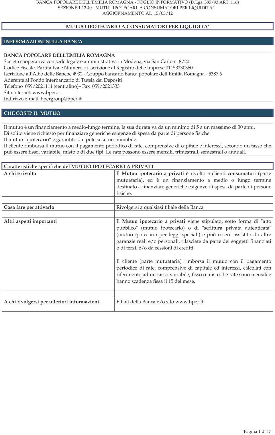 6 Aderente al Fondo Interbancario di Tutela dei Depositi Telefono 059/2021111 (centralino) Fax 059/2021333 Sito internet: www.bper.it Indirizzo e-mail: bpergroup@bper.