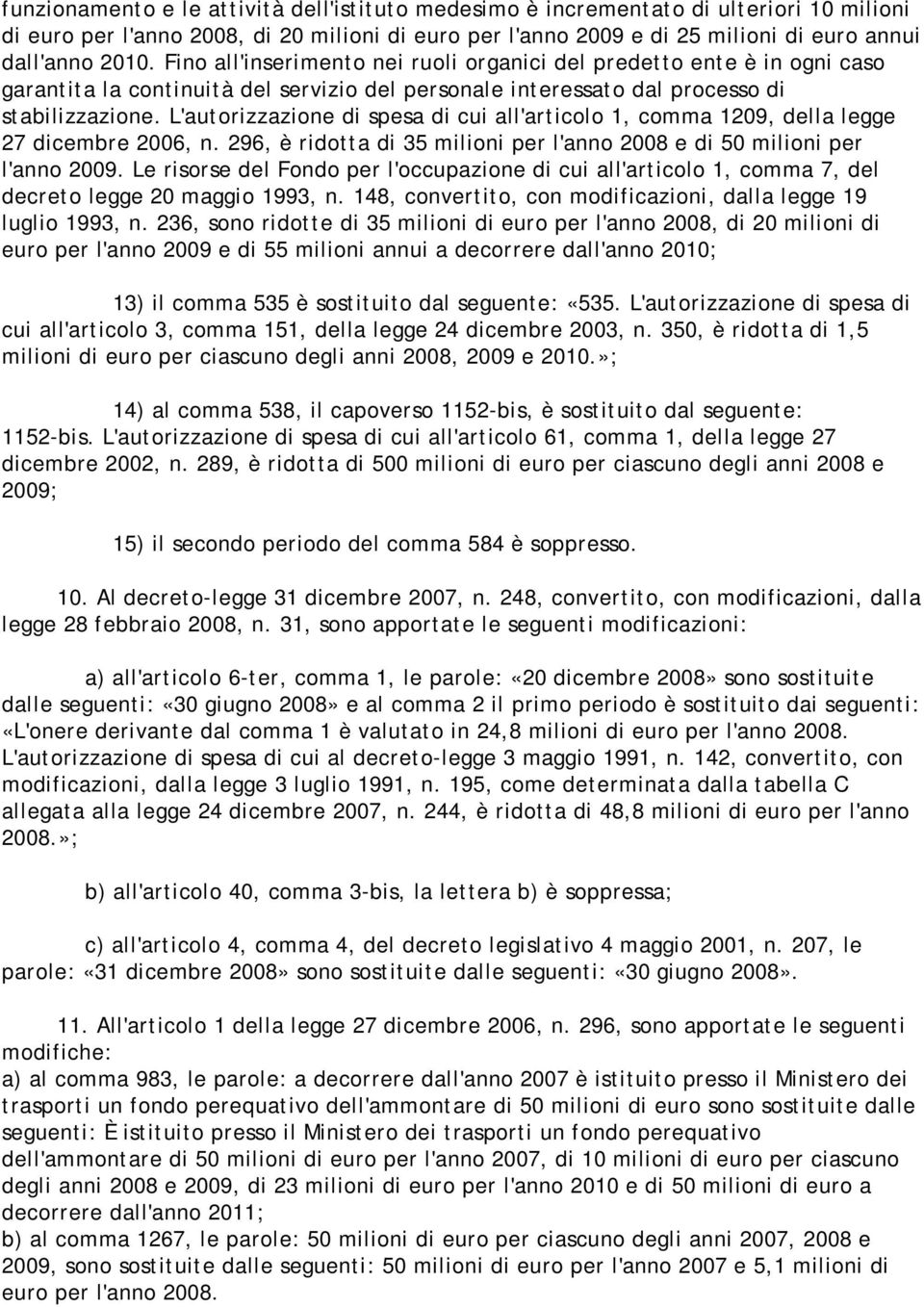 L'autorizzazione di spesa di cui all'articolo 1, comma 1209, della legge 27 dicembre 2006, n. 296, è ridotta di 35 milioni per l'anno 2008 e di 50 milioni per l'anno 2009.