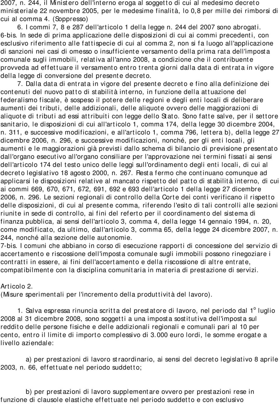 In sede di prima applicazione delle disposizioni di cui ai commi precedenti, con esclusivo riferimento alle fattispecie di cui al comma 2, non si fa luogo all'applicazione di sanzioni nei casi di