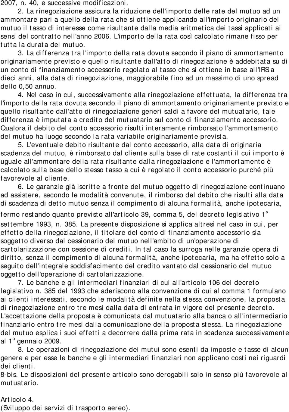 come risultante dalla media aritmetica dei tassi applicati ai sensi del contratto nell'anno 2006. L'importo della rata così calcolato rimane fisso per tutta la durata del mutuo. 3.