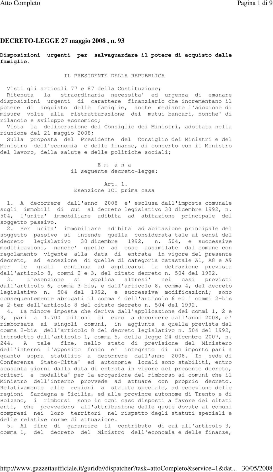 il potere di acquisto delle famiglie, anche mediante l'adozione di misure volte alla ristrutturazione dei mutui bancari, nonche' di rilancio e sviluppo economico; Vista la deliberazione del Consiglio