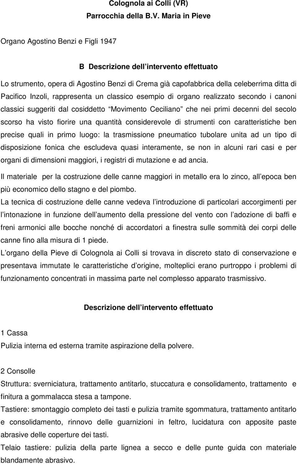 Maria in Pieve Organo Agostino Benzi e Figli 1947 B Descrizione dell intervento effettuato Lo strumento, opera di Agostino Benzi di Crema già capofabbrica della celeberrima ditta di Pacifico Inzoli,