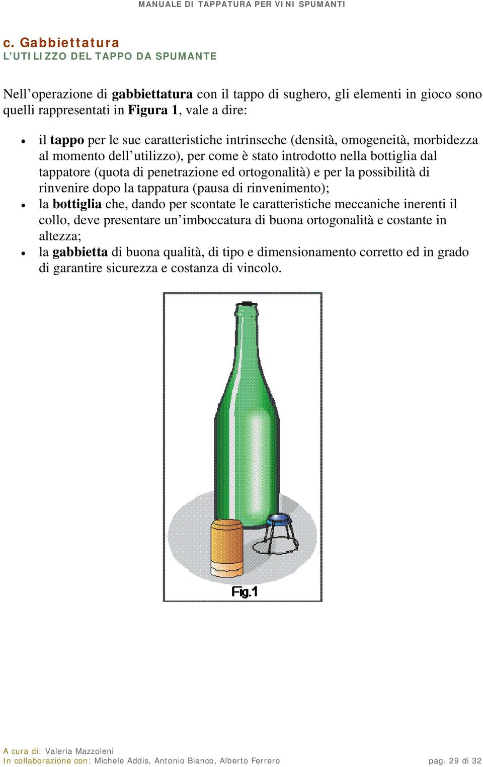 possibilità di rinvenire dopo la tappatura (pausa di rinvenimento); la bottiglia che, dando per scontate le caratteristiche meccaniche inerenti il collo, deve presentare un imboccatura di buona