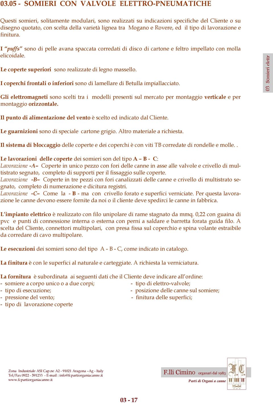 Mogano e Rovere, ed il tipo di lavorazione e finitura. I puffs sono di pelle avana spaccata corredati di disco di cartone e feltro impellato con molla elicoidale.