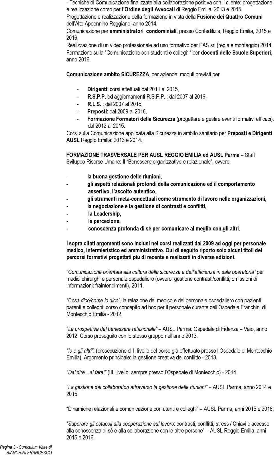 Comunicazione per amministratori condominiali, presso Confedilizia, Reggio Emilia, 2015 e 2016. Realizzazione di un video professionale ad uso formativo per PAS srl (regia e montaggio) 2014.