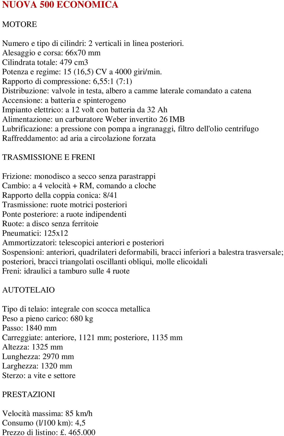 Rapporto di compressione: 6,55:1 (7:1) Alimentazione: un carburatore Weber invertito 26