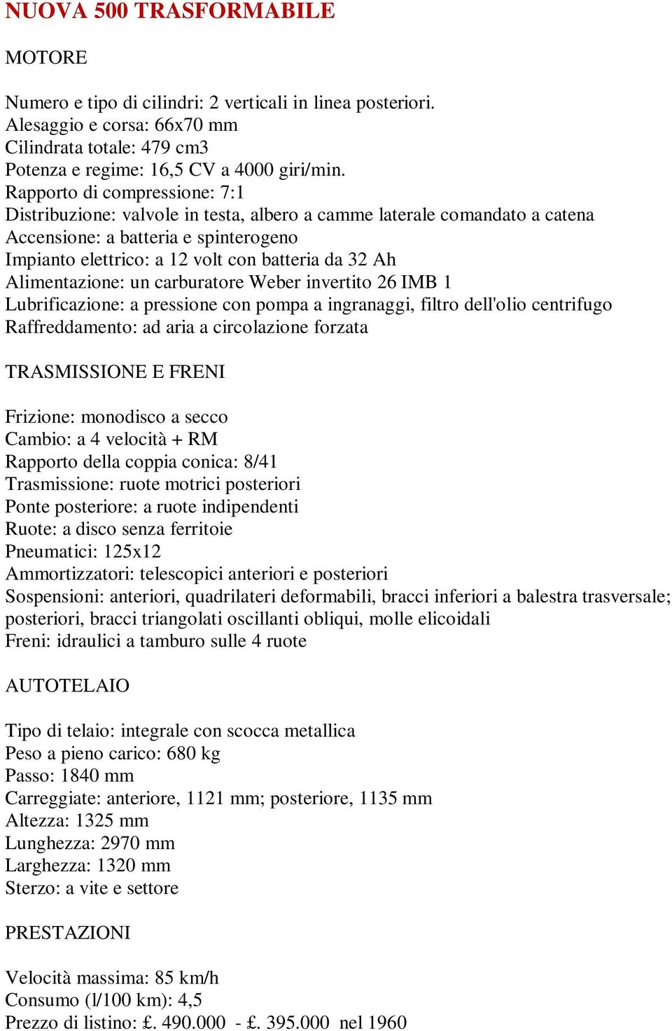 Rapporto di compressione: 7:1 Alimentazione: un carburatore Weber invertito 26 IMB