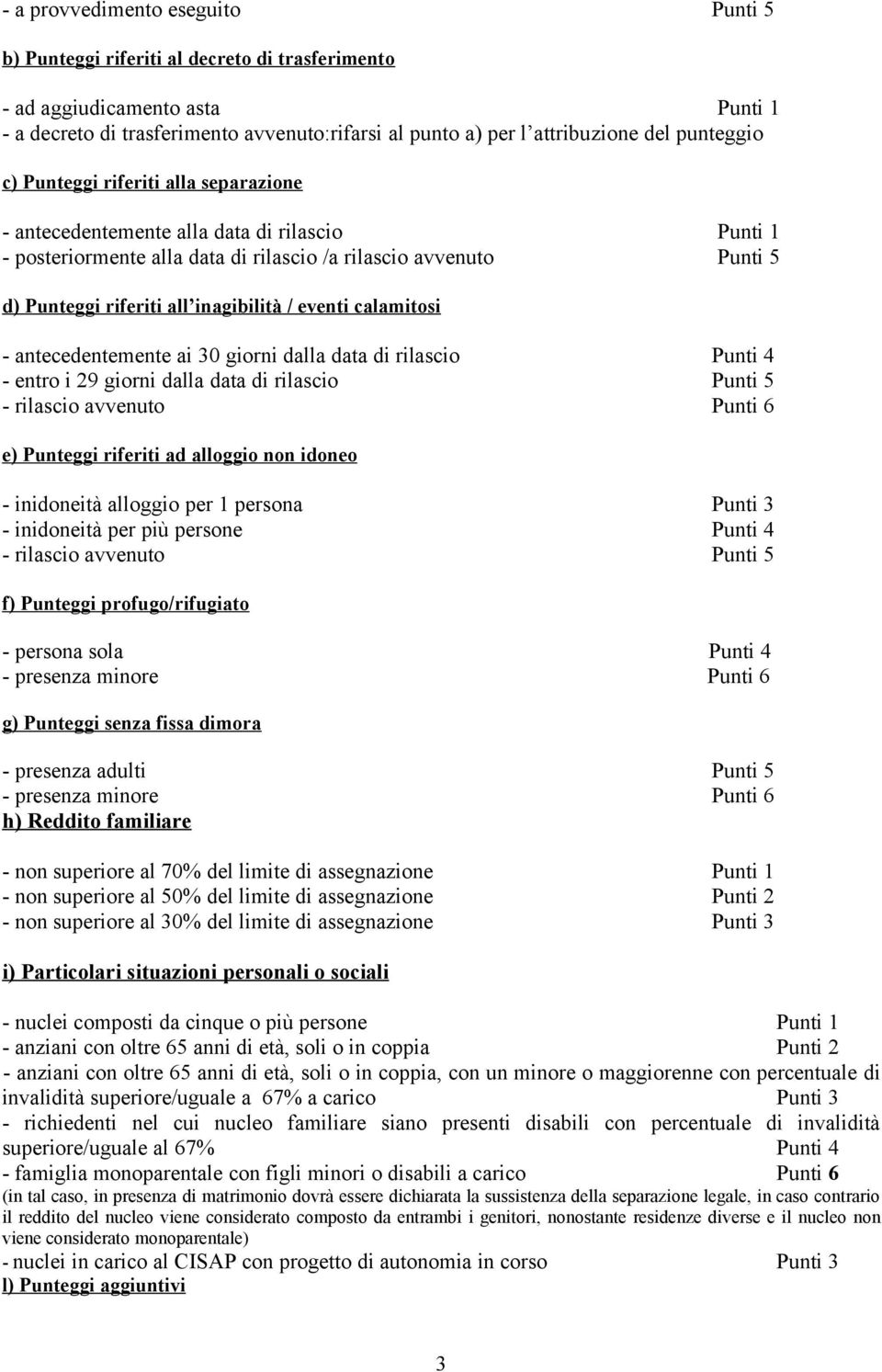 inagibilità / eventi calamitosi - antecedentemente ai 30 giorni dalla data di rilascio Punti 4 - entro i 29 giorni dalla data di rilascio Punti 5 - rilascio avvenuto Punti 6 e) Punteggi riferiti ad