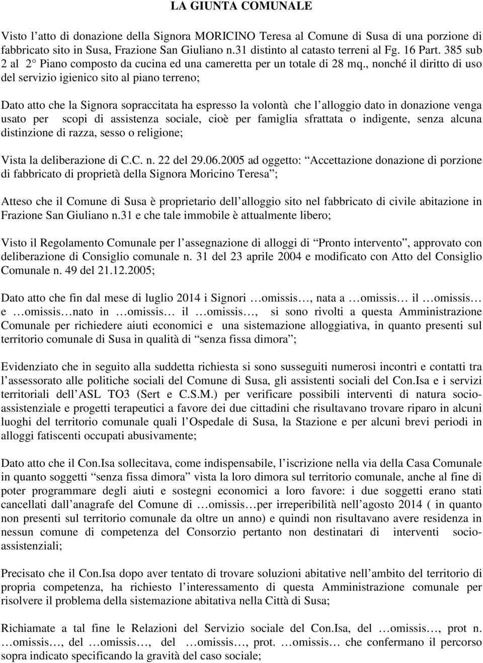 , nonché il diritto di uso del servizio igienico sito al piano terreno; Dato atto che la Signora sopraccitata ha espresso la volontà che l alloggio dato in donazione venga usato per scopi di