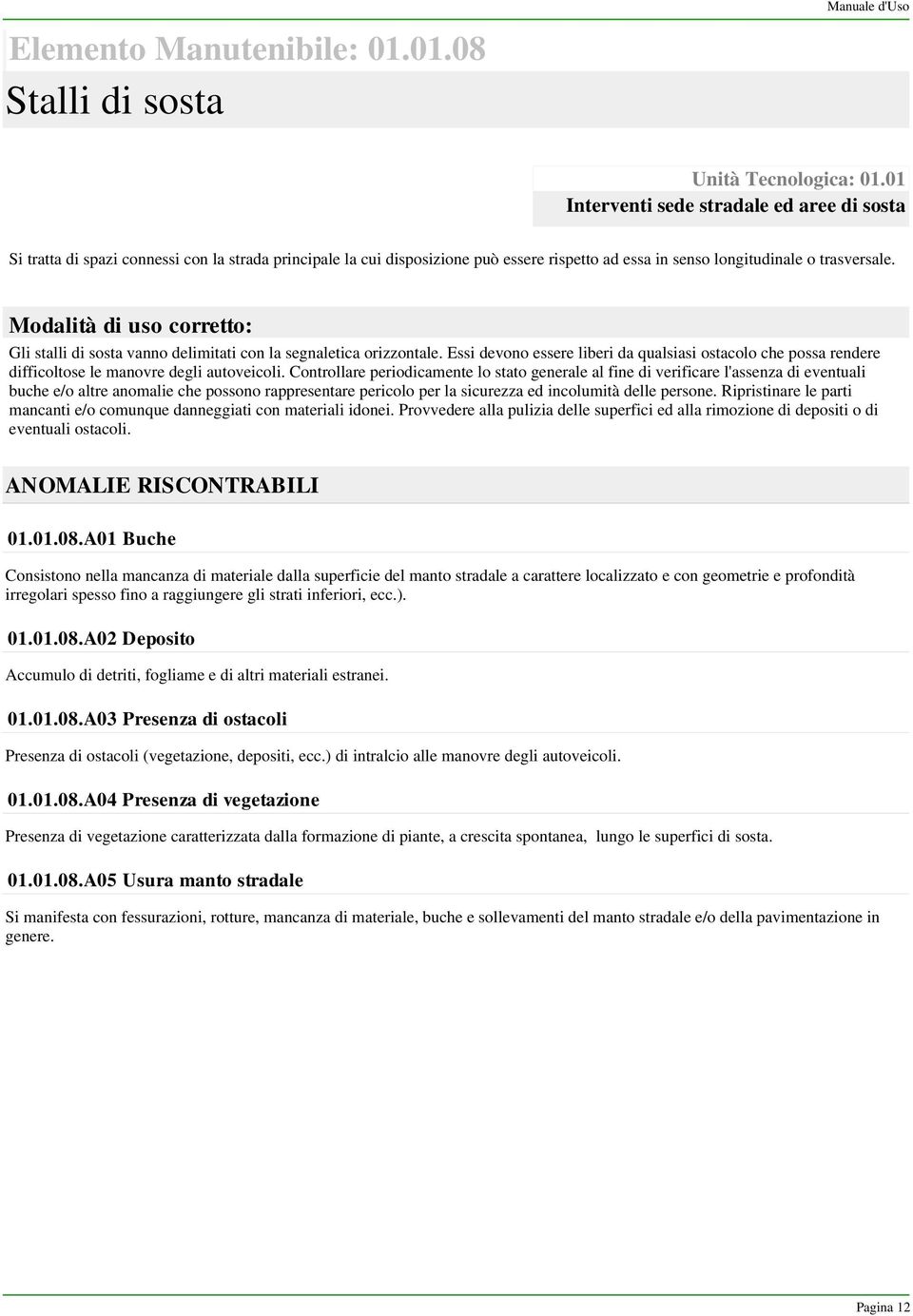 Modalità di uso corretto: Gli stalli di sosta vanno delimitati con la segnaletica orizzontale.