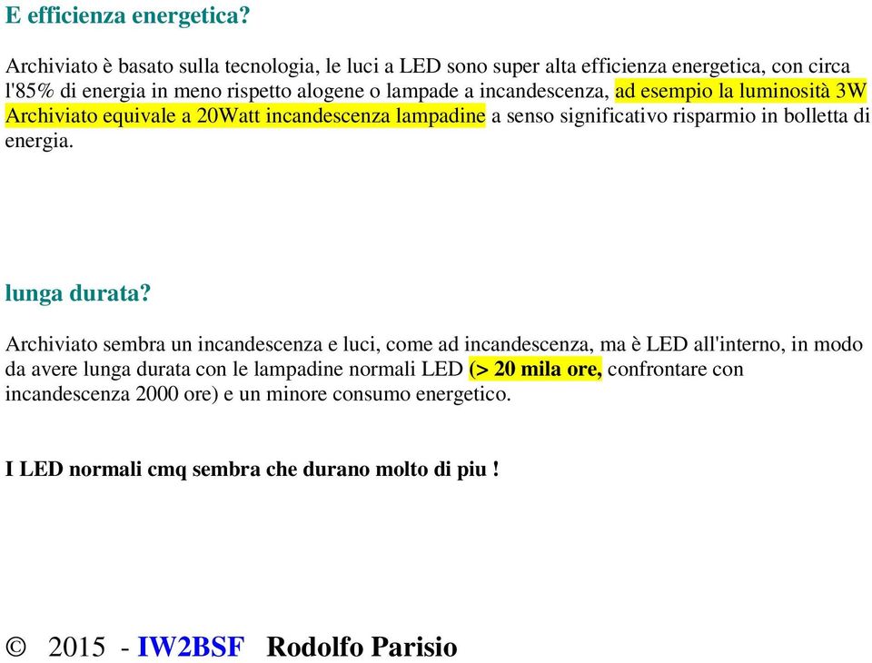 incandescenza, ad esempio la luminosità 3W Archiviato equivale a 20Watt incandescenza lampadine a senso significativo risparmio in bolletta di energia. lunga durata?