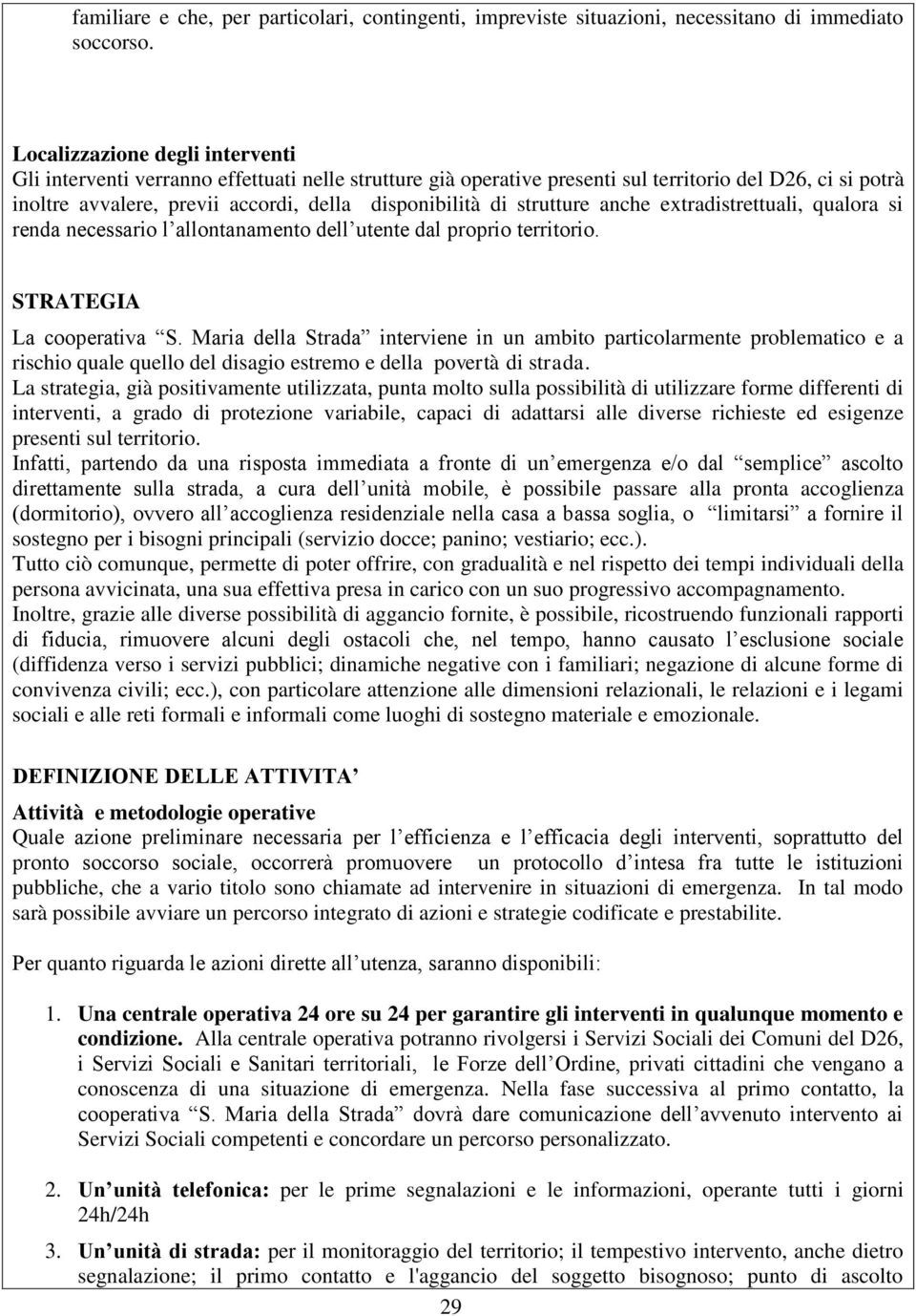 strutture anche extradistrettuali, qualora si renda necessario l allontanamento dell utente dal proprio territorio. STRATEGIA La cooperativa S.