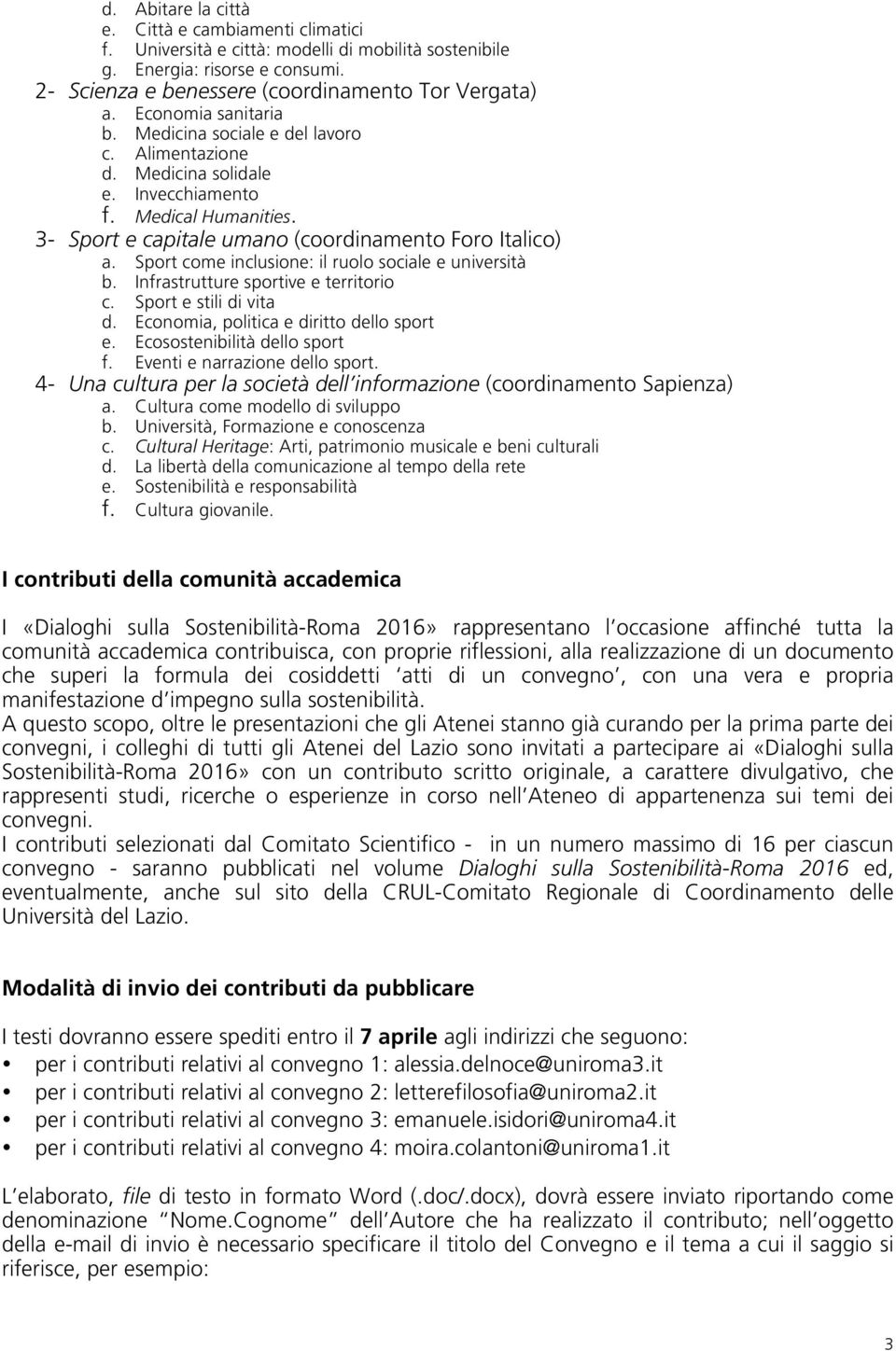 Sport come inclusione: il ruolo sociale e università b. Infrastrutture sportive e territorio c. Sport e stili di vita d. Economia, politica e diritto dello sport e. Ecosostenibilità dello sport f.