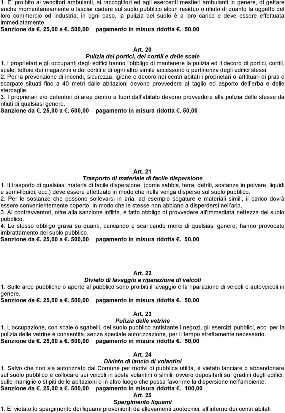 I proprietari e gli occupanti degli edifici hanno l'obbligo di mantenere la pulizia ed il decoro di portici, cortili, scale, tettoie dei magazzini e dei cortili e di ogni altro simile accessorio o