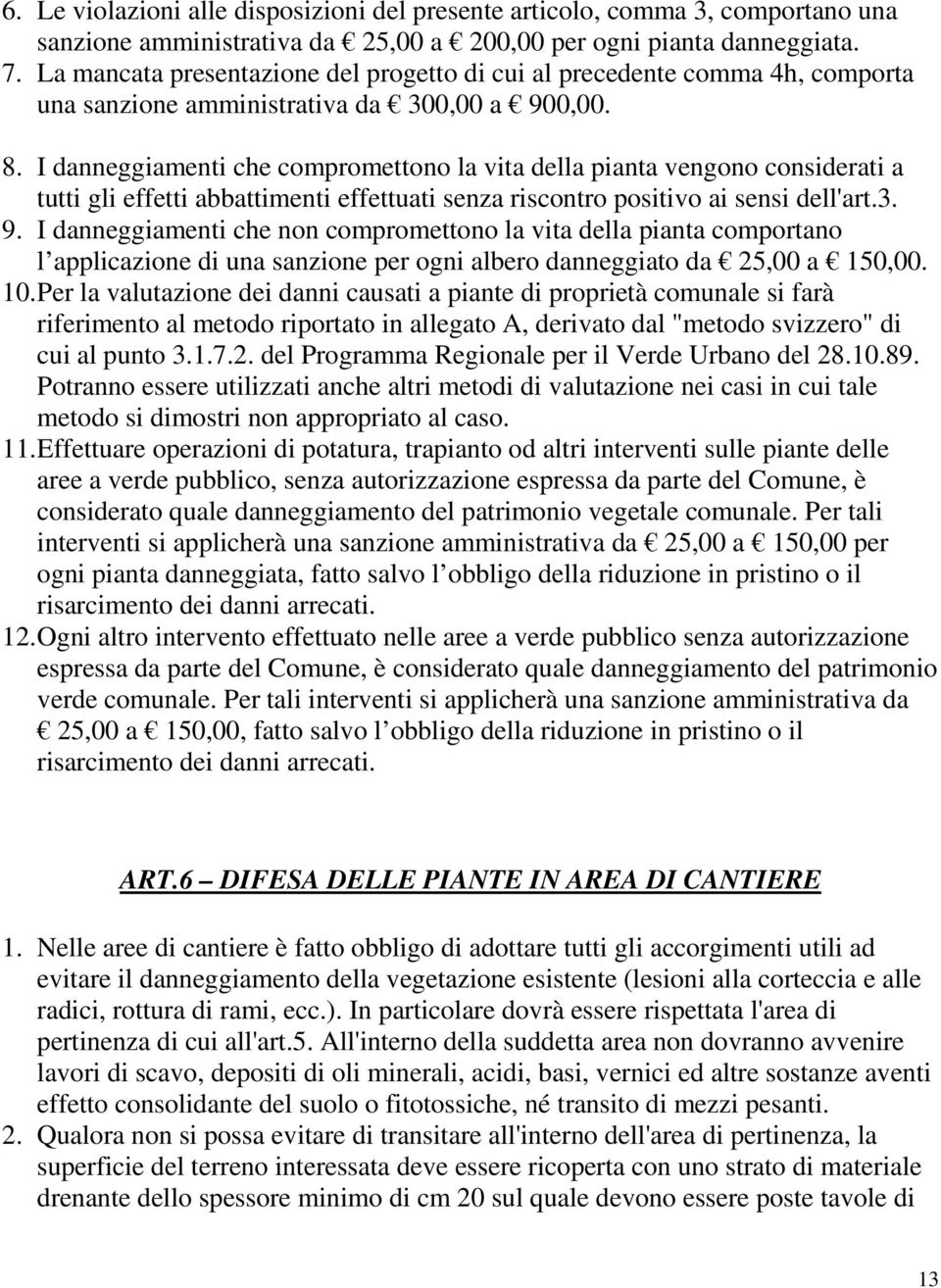 I danneggiamenti che compromettono la vita della pianta vengono considerati a tutti gli effetti abbattimenti effettuati senza riscontro positivo ai sensi dell'art.3. 9.