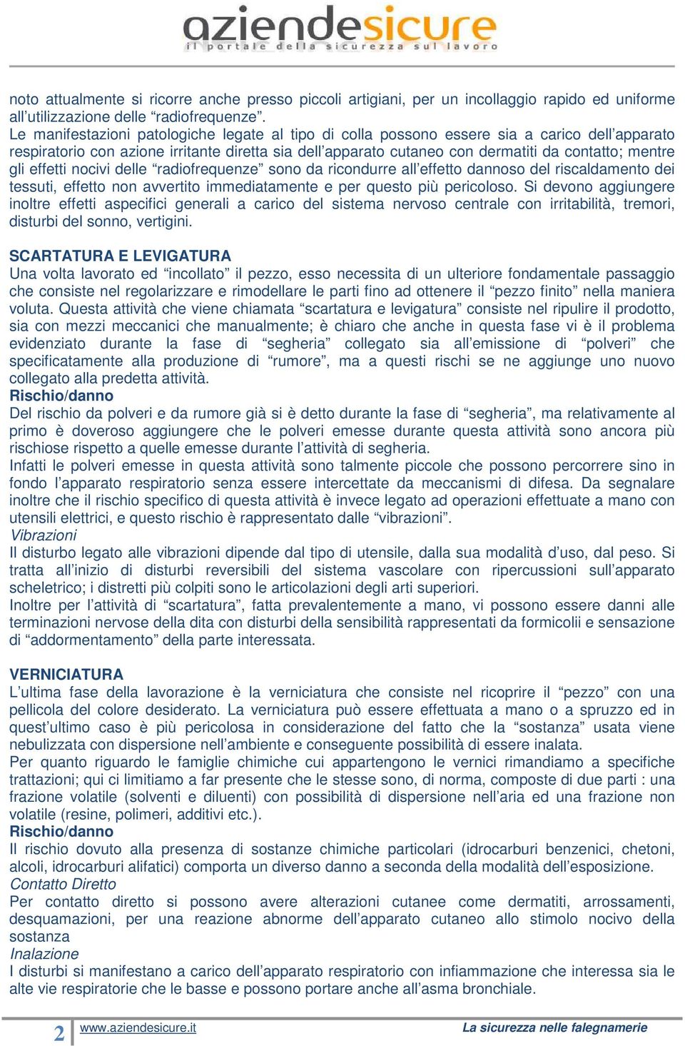 gli effetti nocivi delle radiofrequenze sono da ricondurre all effetto dannoso del riscaldamento dei tessuti, effetto non avvertito immediatamente e per questo più pericoloso.