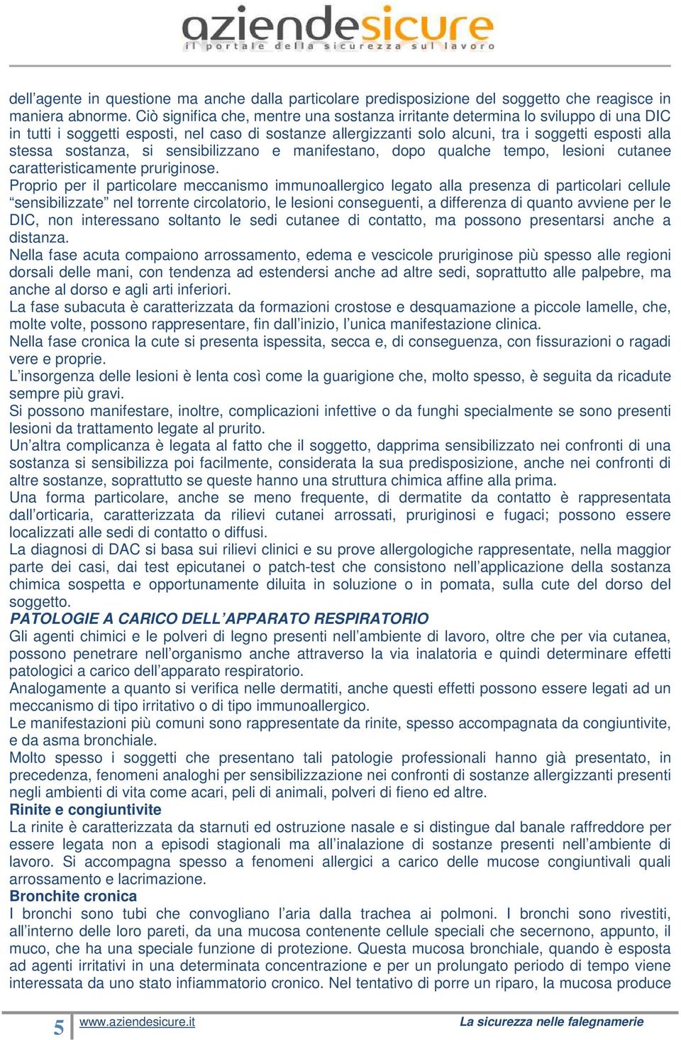 sostanza, si sensibilizzano e manifestano, dopo qualche tempo, lesioni cutanee caratteristicamente pruriginose.