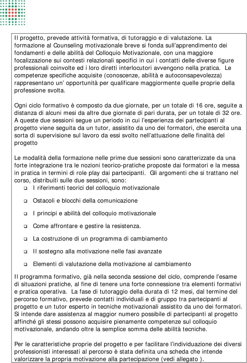 specifici in cui i contatti delle diverse figure professionali coinvolte ed i loro diretti interlocutori avvengono nella pratica.