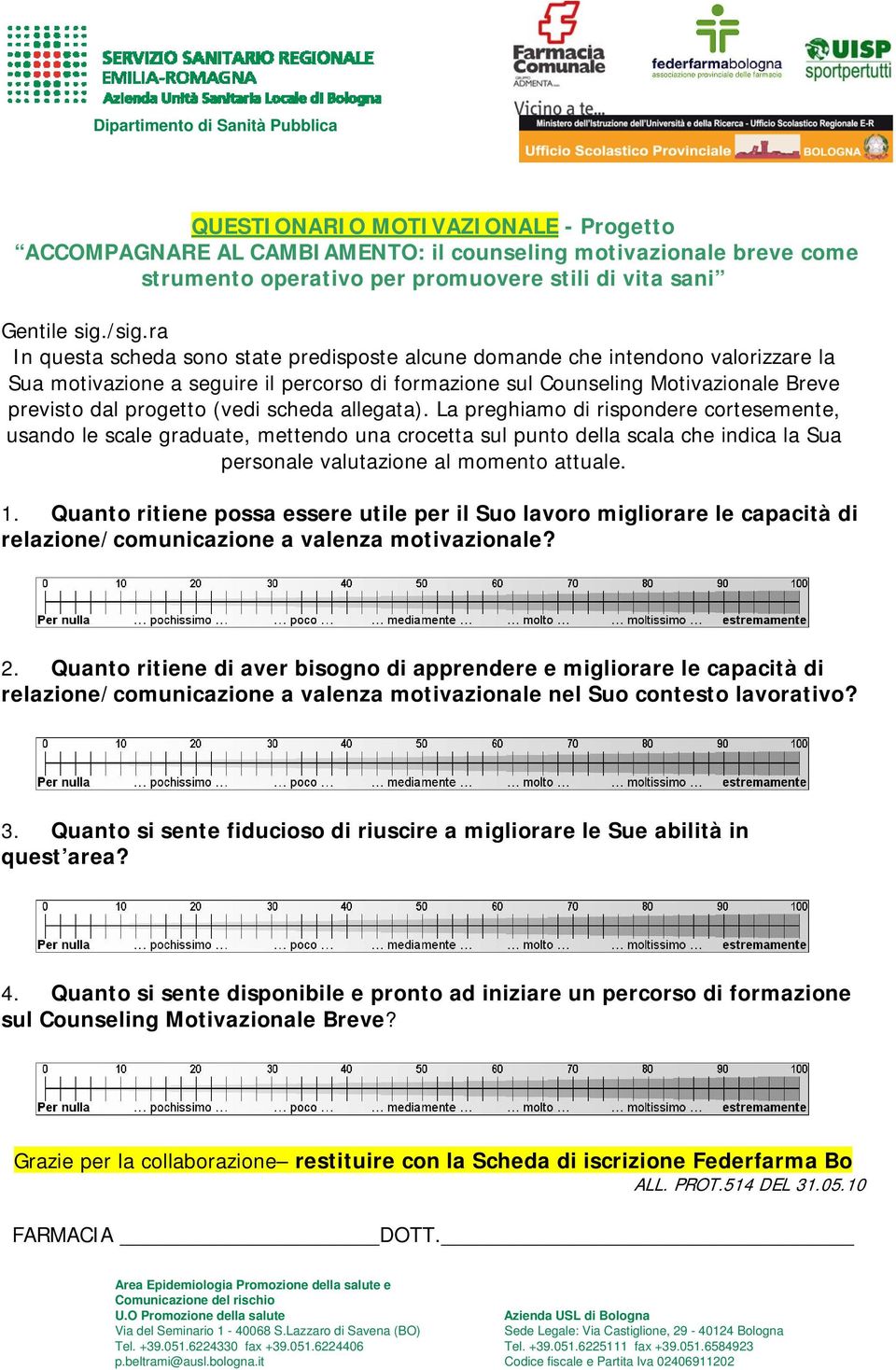 ra In questa scheda sono state predisposte alcune domande che intendono valorizzare la Sua motivazione a seguire il percorso di formazione sul Counseling Motivazionale Breve previsto dal progetto