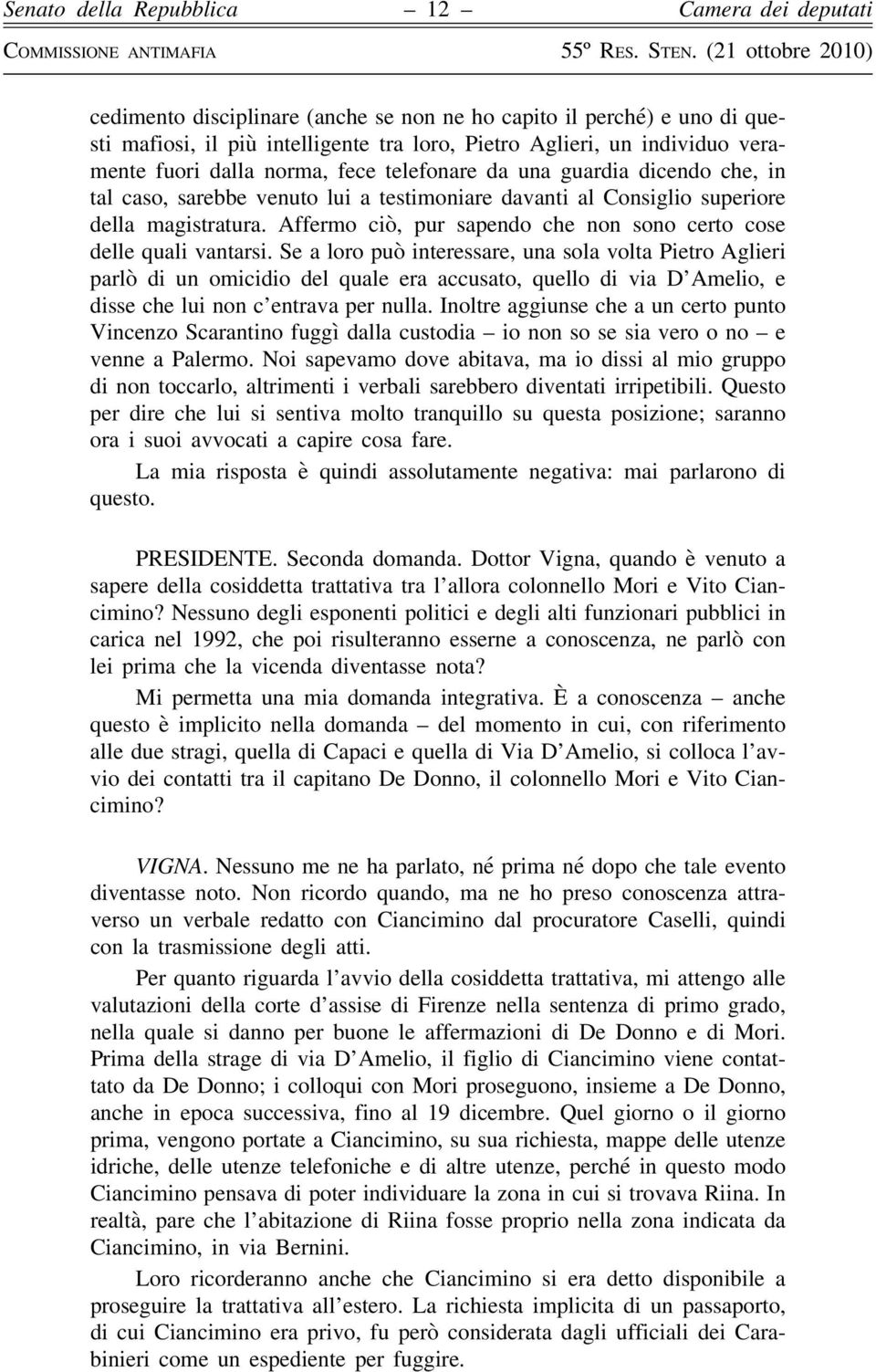 Se a loro può interessare, una sola volta Pietro Aglieri parlò di un omicidio del quale era accusato, quello di via D Amelio, e disse che lui non c entrava per nulla.