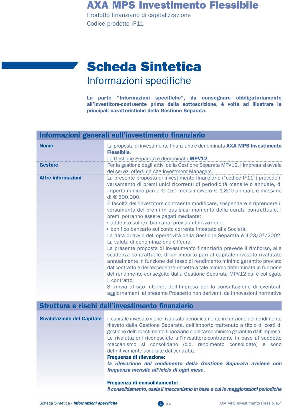 Informazioni generali sull investimento finanziario Nome Gestore Altre informazioni La proposta di investimento finanziario è denominata AXA MPS Investimento Flessibile.