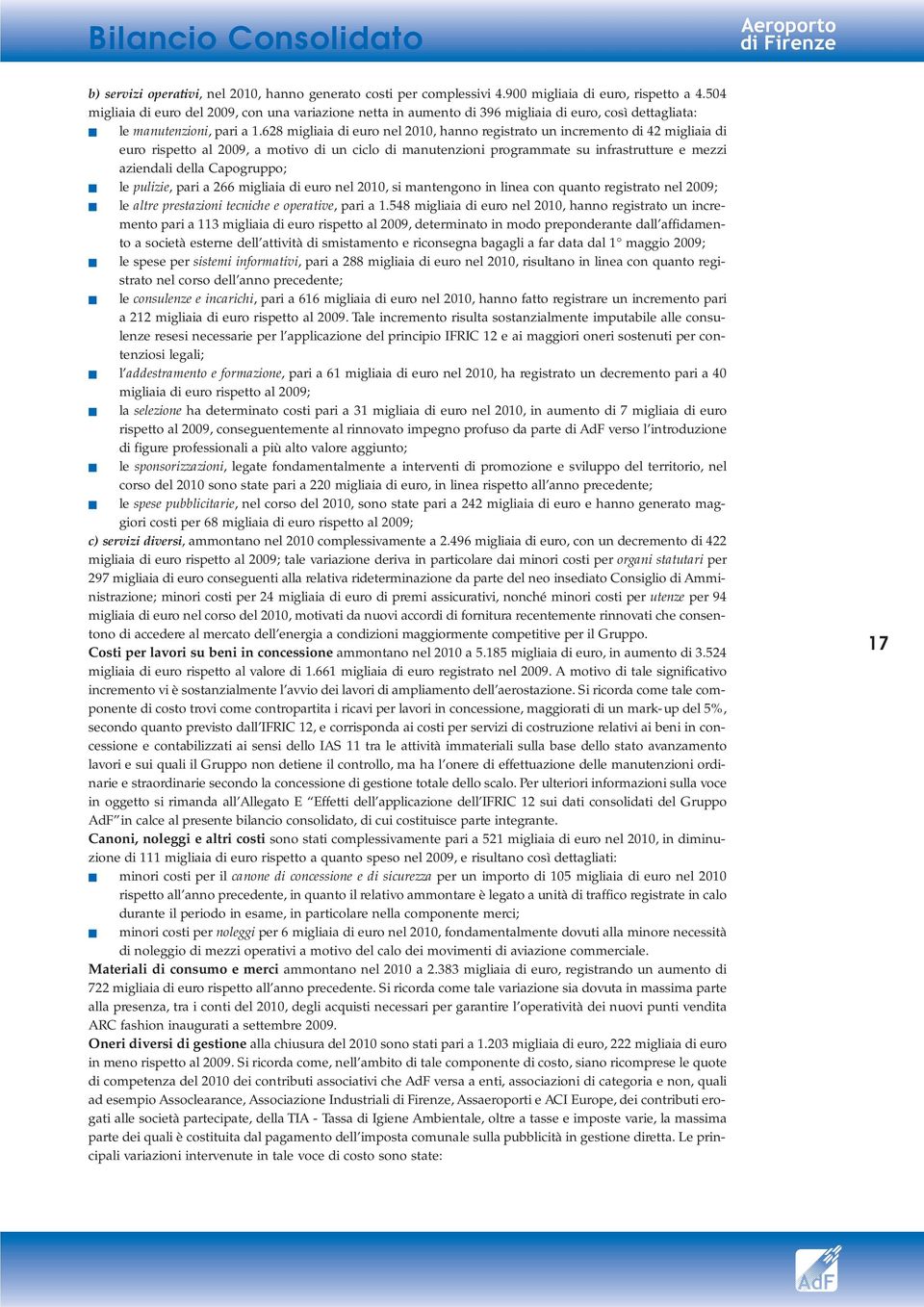 628 migliaia di euro nel 2010, hanno registrato un incremento di 42 migliaia di euro rispetto al 2009, a motivo di un ciclo di manutenzioni programmate su infrastrutture e mezzi aziendali della