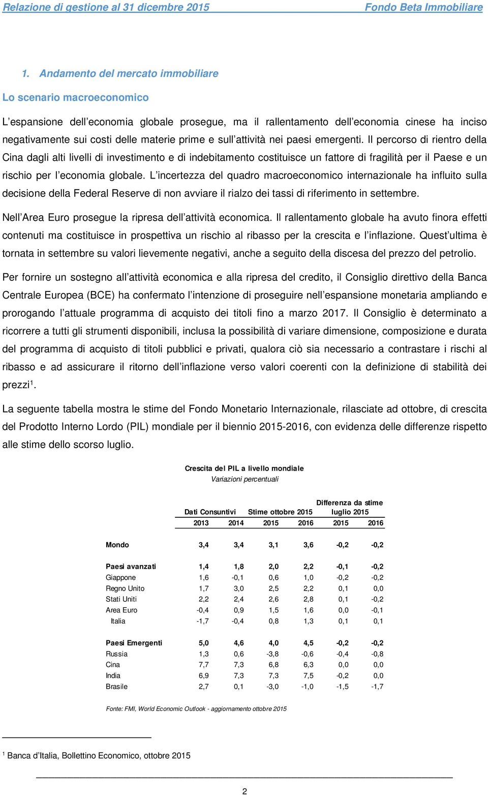 Il percorso di rientro della Cina dagli alti livelli di investimento e di indebitamento costituisce un fattore di fragilità per il Paese e un rischio per l economia globale.