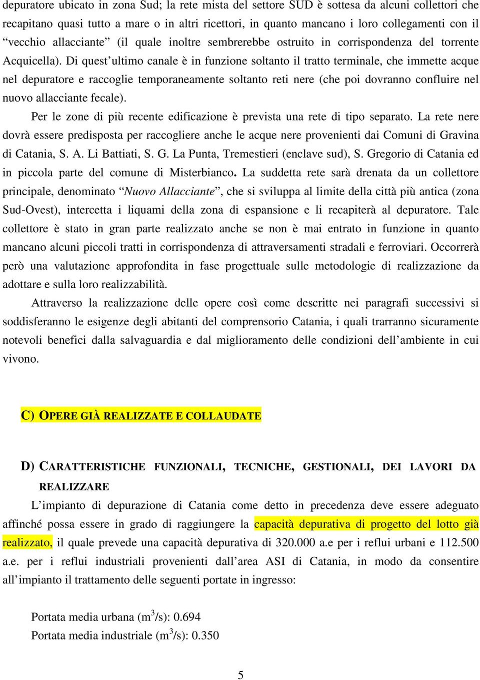 Di quest ultimo canale è in funzione soltanto il tratto terminale, che immette acque nel depuratore e raccoglie temporaneamente soltanto reti nere (che poi dovranno confluire nel nuovo allacciante