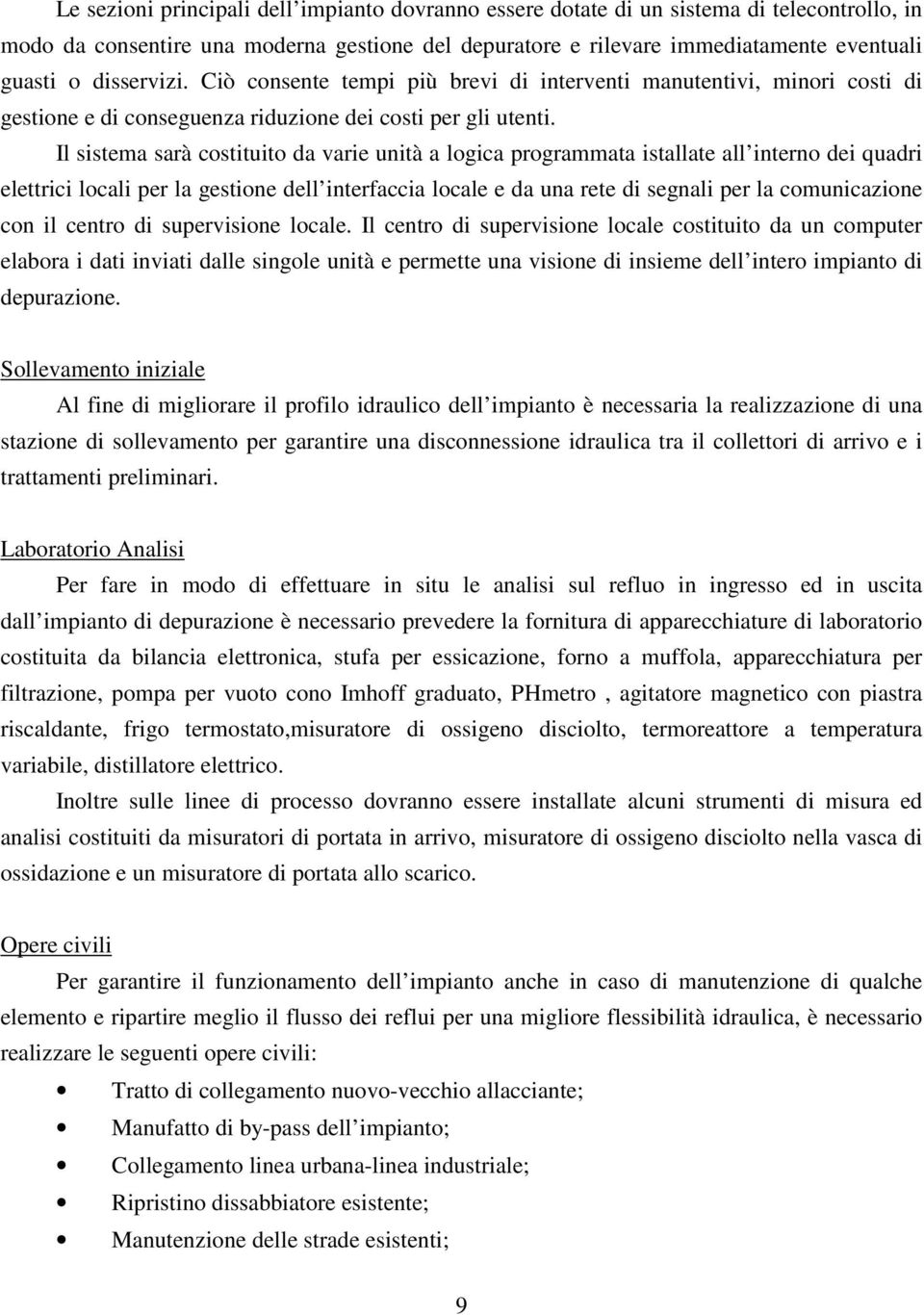 Il sistema sarà costituito da varie unità a logica programmata istallate all interno dei quadri elettrici locali per la gestione dell interfaccia locale e da una rete di segnali per la comunicazione