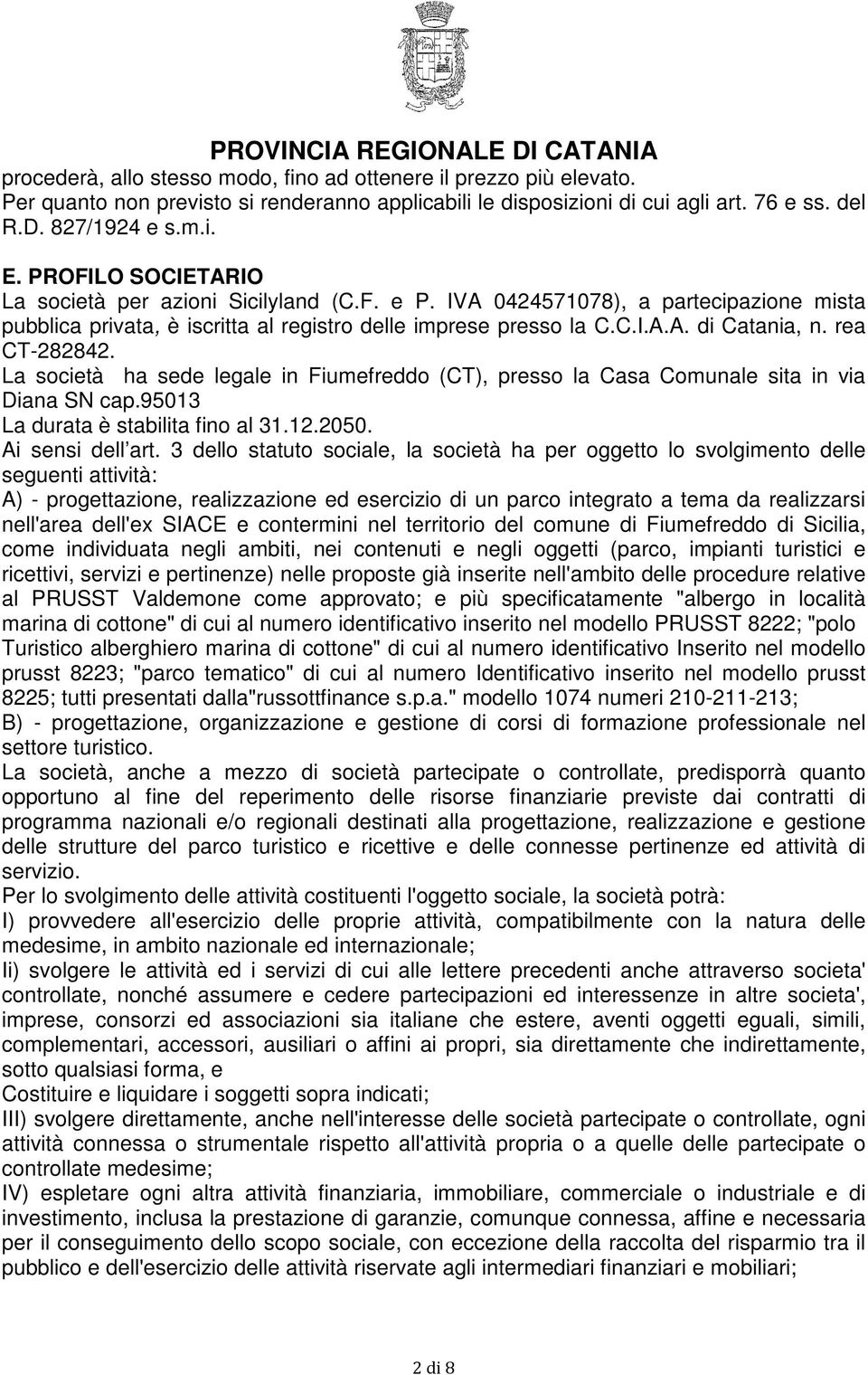 rea CT-282842. La società ha sede legale in Fiumefreddo (CT), presso la Casa Comunale sita in via Diana SN cap.95013 La durata è stabilita fino al 31.12.2050. Ai sensi dell art.