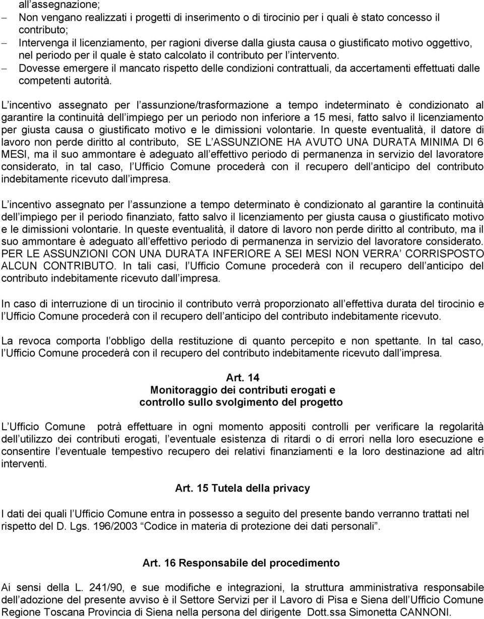 Dovesse emergere il mancato rispetto delle condizioni contrattuali, da accertamenti effettuati dalle competenti autorità.