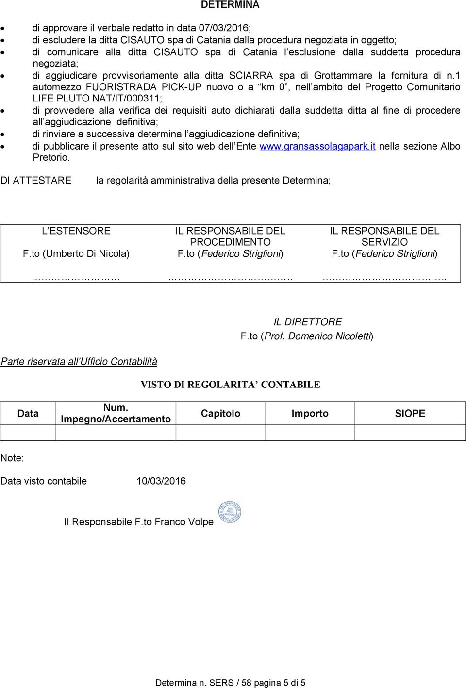 1 automezzo FUORISTRADA PICK-UP nuovo o a km 0, nell ambito del Progetto Comunitario LIFE PLUTO NAT/IT/000311; di provvedere alla verifica dei requisiti auto dichiarati dalla suddetta ditta al fine