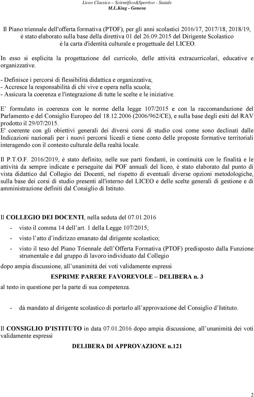 - Definisce i percorsi di flessibilità didattica e organizzativa; - Accresce la responsabilità di chi vive e opera nella scuola; - Assicura la coerenza e l'integrazione di tutte le scelte e le