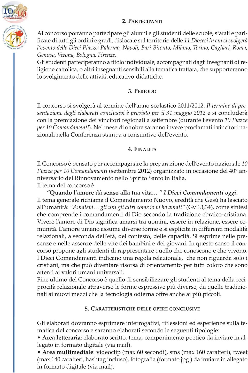 Gli studenti parteciperanno a titolo individuale, accompagnati dagli insegnanti di religione ca olica, o altri insegnanti sensibili alla tematica tra ata, che supporteranno lo svolgimento delle a